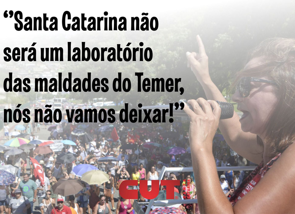 Santa Catarina não será um laboratório das maldades do Temer, nós não vamos deixar!